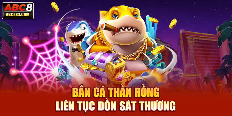 Bắn cá Thần Rồng liên tục dồn sát thương