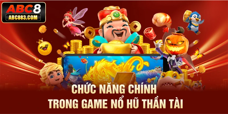 Chức năng chính trong game nổ hũ Thần Tài