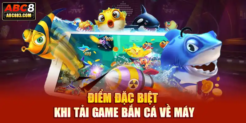 Điểm đặc biệt khi tải game bắn cá về máy