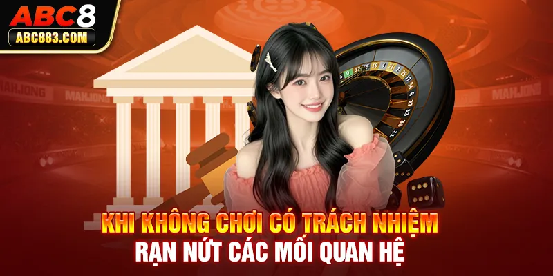 Khi không chơi có trách nhiệm rạn nứt các mối quan hệ