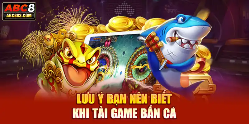 Lưu ý bạn nên biết khi tải game bắn cá