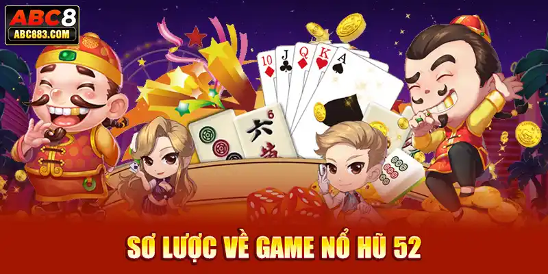 Sơ lược về game nổ hũ 52