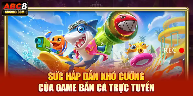 Sức hấp dẫn khó cưỡng của game bắn cá trực tuyến