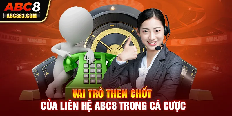 Vai trò then chốt của liên hệ ABC8 trong cá cược